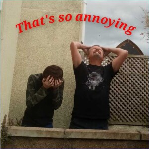 Episode 20 That’s So Annoying