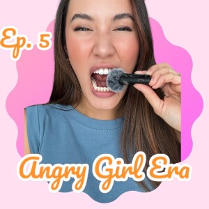Episode 5 - Angry Girl Era