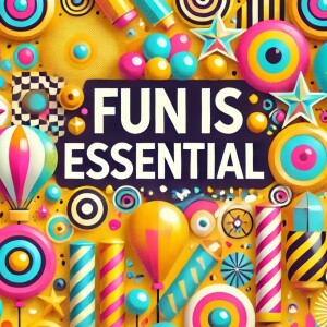 Fun is Essential