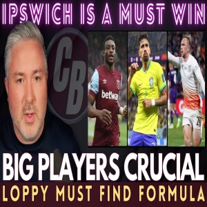 WE MUST BEAT IPSWICH | LOPPY MUST FIND THE SOLUTION OR THIS COULD BE IT!