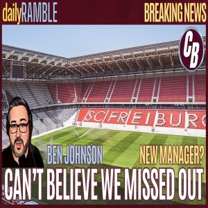 NEW MANAGER LINK | TOP TALENT DISASTER | PLAYERS LINKED | FREIBURG | DAILY RAMBLE