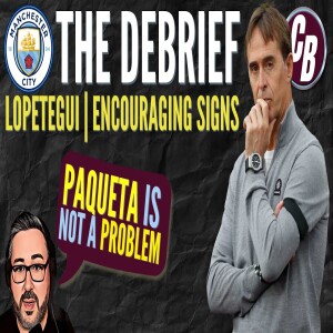 THE DEBRIEF SHOW | ENCOURAGING SIGNS | PAQUETA GATE