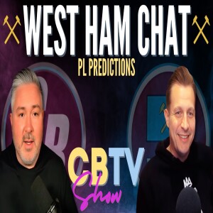 CBTV SHOW | WEST HAM CHAT | PL SEASON PREDICTIONS @WESTHAMFANTV