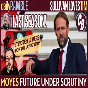 SULLIVAN CONFIRMS MOYES AND STEIDTEN DO NOT GET ON & STEIDTEN IS HERE TO STAY | DAILY RAMBLE