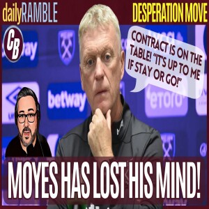 MOYES THROWS SULLIVAN UNDER THE BUS | LAST ACT OF DESPERATION | DAILY RAMBLE