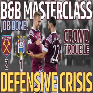 WEST HAM 2 - 1 ANDERLECHT | BENNY & BOWEN GREAT GOALS | DEFENSIVE CRISIS | CROWD TROUBLE
