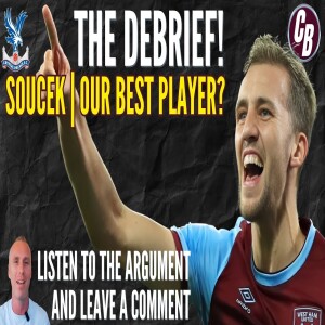 THE DEBRIEF | IS SOUCEK OUR BEST PLAYER? | PALACE REVIEW