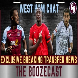 EXCLUSIVE BREAKING TRANSFER NEWS | WEST HAM CHAT | BOOZECAST