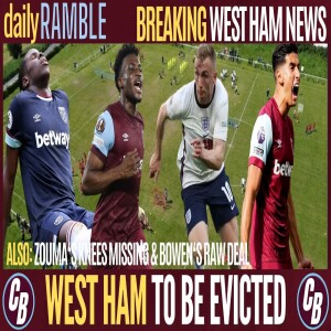 WEST HAM TO BE EVICTED | BOWEN RAW DEAL | ZOUMA’S KNEES MISSING