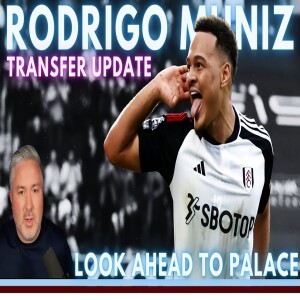 Transfer News: Rodrigo Muniz Deal | Transfer Roundup | Looking Ahead To Palace