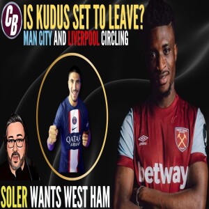 IS KUDUS SET TO LEAVE WEST HAM? | SOLER WANTS THE WEST HAM MOVE | SULLIVAN PLEADING POVERTY