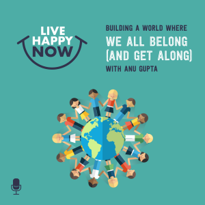 Building a World Where We All Belong (and Get Along) with Anu Gupta