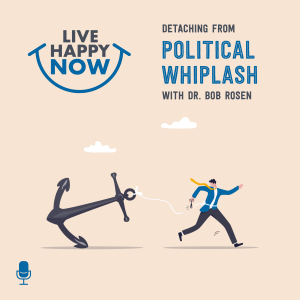 Detaching from Political Whiplash With Dr. Bob Rosen