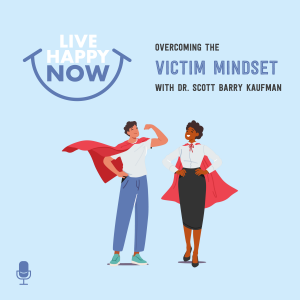 Overcoming the Victim Mindset With Dr. Scott Barry Kaufman