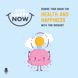 Rewire Your Brain for Health and Happiness With Tom Rosshirt