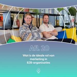Afl 20: Wat is de ideale rol van marketing in B2B-organisaties
