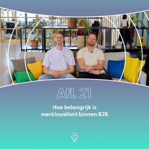 Afl 21: Hoe belangrijk is merkloyaliteit binnen B2B