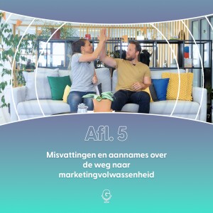 Afl 5: Misvattingen en aannames over de weg naar marketingvolwassenheid