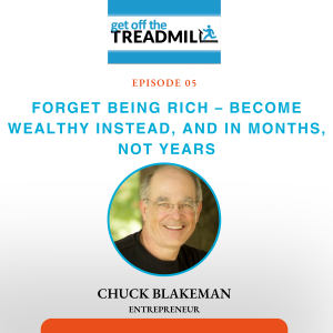 Episode #5: Forget Being Rich – Become Wealthy Instead, And In Months, Not Years