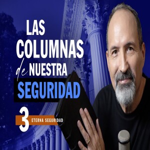 Las columnas de nuestra seguridad | Sesión 3 Eterna Seguridad | Estudio Bíblico