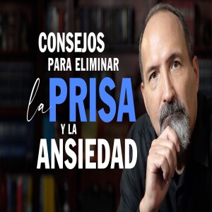 Consejos para eliminar la prisa y la ansiedad de nuestra vida | Estudio Bíblico