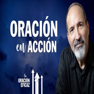 Oración en acción | Oración para Salvación, Milagros, orando por los Enfermos | La Oración Eficaz