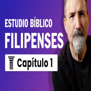 Estudio Bíblico de Filipenses Capítulo 1 - Versículo por Versículo | ...para mí el vivir es Cristo