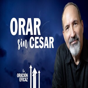 Orar Sin Cesar ¿Cómo orar todo el tiempo? La Oración Eficaz Estudio Bíblico del Jueves EN VIVO