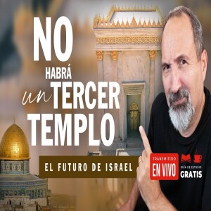 No habrá tercer templo. El Futuro de Israel. Estudio Bíblico. Profecía Bíblica.