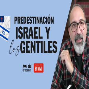 La Seguridad de la Salvación. Predestinación - Israel y Los Gentiles en la Gracia de Dios