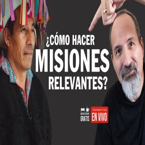 Cómo hacer misiones relevantes - Entendiendo contextualización. ¿Buena o mala teología?