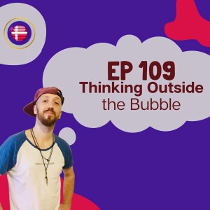 EP 109 Thinking Outside the Bubble