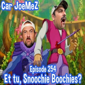 Episode 254: Et tu, Snoochie Boochies?