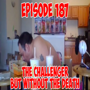 Episode 187: The Challenger But Without the Death