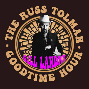 THE RUSS TOLMAN GOODTIME HOUR #23 (Guest GILL LANDRY)
