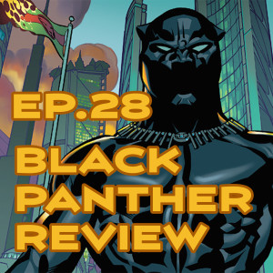 Ep. 28 - We Declaw 'Black Panther'