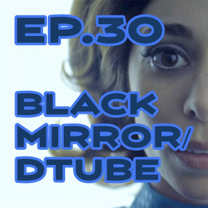 Ep. 30 - ’USS Callister’ Episode of ’Black Mirror’, and What is DTube?