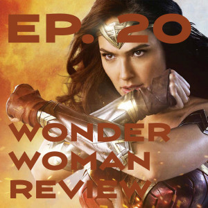 Ep. 20 - Wonder Woman Review