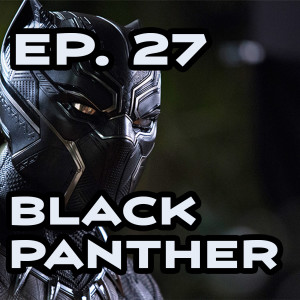 Ep. 27 - 'Black Panther' is Coming, But is Gal Gadot Tall Enough?