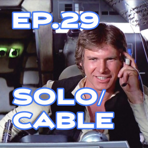 Ep. 29 - Waiting for ’Solo’ and Untangling Cable
