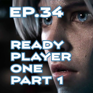 Ep. 34 - ’Ready Player One’ Review, Part 1