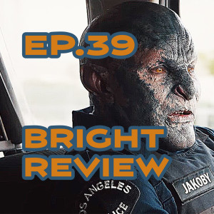 Ep. 39 - The Critics Were Wrong! A ’Bright’ Review