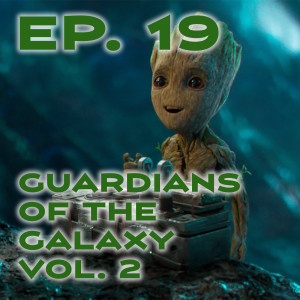 Ep. 19 - Guardians of the Galaxy Vol.2 Review