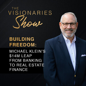 Building Freedom: Michael Klein’s $14M Leap from Banking to Real Estate Finance