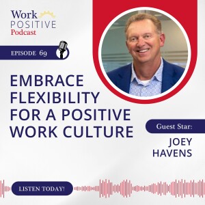 Ep 069: Embrace Flexibility for a Positive Work Culture