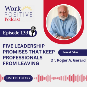 EP 133 | Five Leadership Promises That Keep Professionals From Leaving | Dr. Roger Gerard