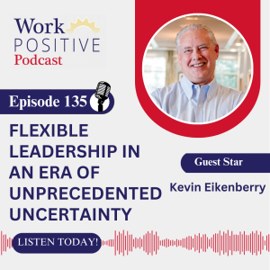 EP135 | Flexible Leadership In An Era Of Unprecedented Uncertainty | Kevin Eikenberry