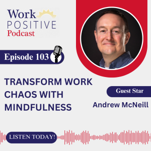 EP 103 Transform Work Chaos with Mindfulness