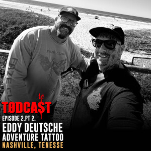 TODCAST // EPISODE 2 PT. 2 - Eddy Deutsche and the tales of Tattoo City