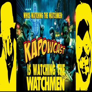 WHO'S WATCHING THE WATCHMEN, KAPOWCAST IS WATCHING THE WATCHMEN